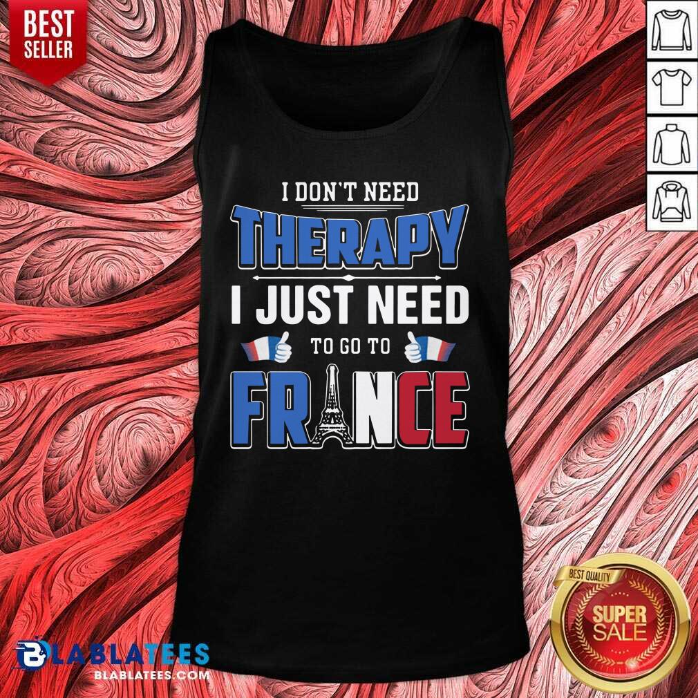 Nice I Don’t Need Therapy I Just Need To Go To France Shirt - Image 3