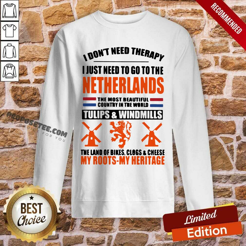 Nice I Don’t Need Therapy I Just Need To Go To The Netherlands The Most Beautiful Country In The World Shirt - Image 3