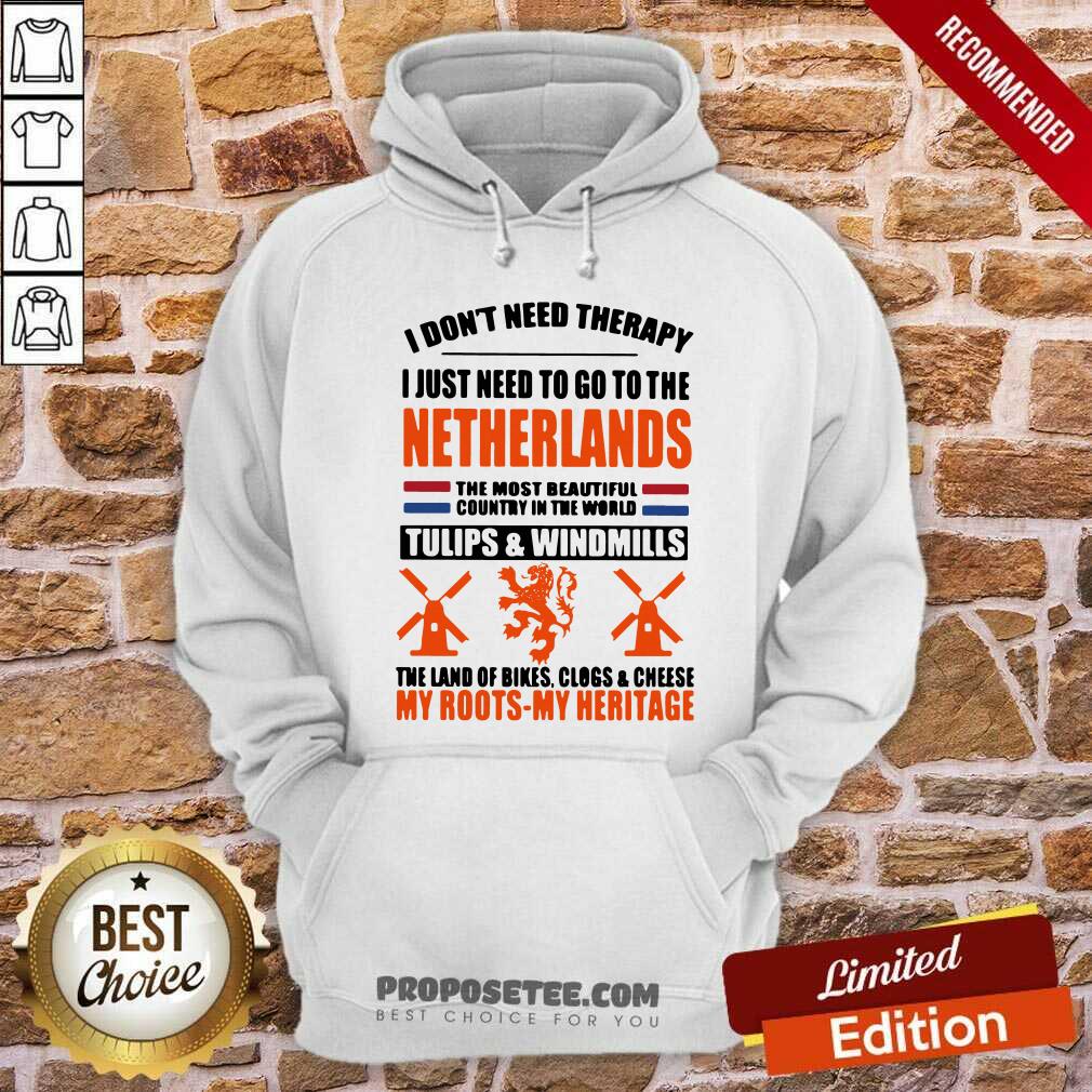 Nice I Don’t Need Therapy I Just Need To Go To The Netherlands The Most Beautiful Country In The World Shirt - Image 2