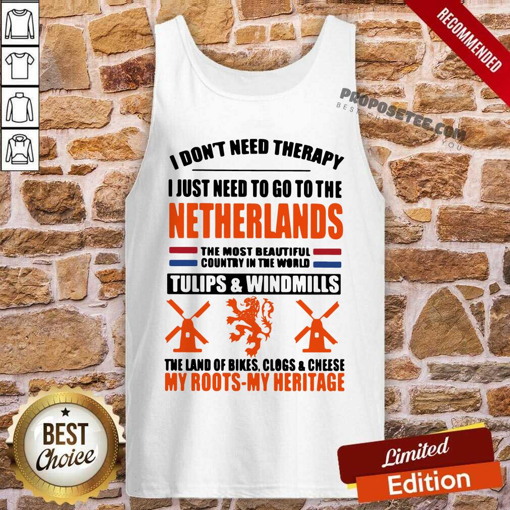 Nice I Don’t Need Therapy I Just Need To Go To The Netherlands The Most Beautiful Country In The World Shirt - Image 4
