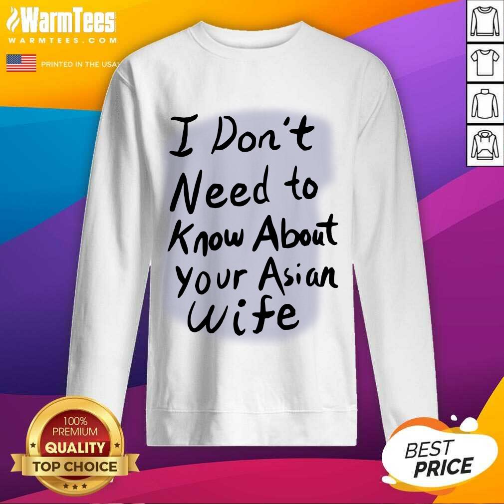 Nice I Dont Need To Know Asian Wife Shirt - Image 3