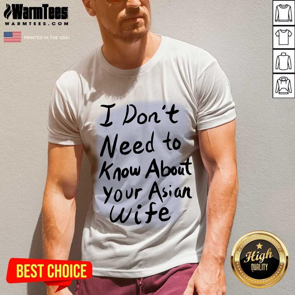 Nice I Dont Need To Know Asian Wife Shirt - Image 5