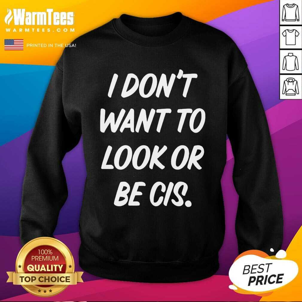 Nice I Don’t Want To Look Or Be Cis Shirt - Image 2