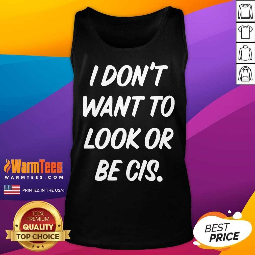 Nice I Don’t Want To Look Or Be Cis Shirt - Image 4