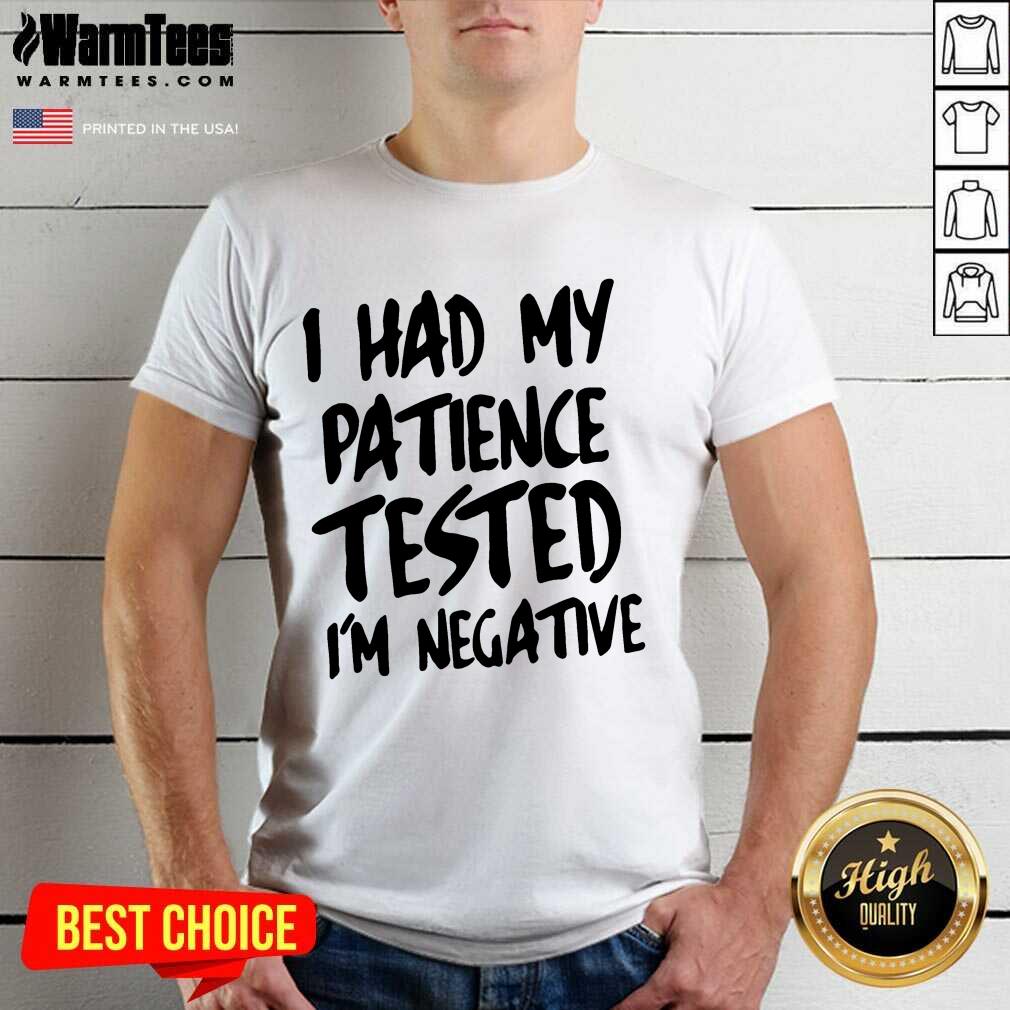 Nice I Had My Patience Tested I’m Negative Shirt