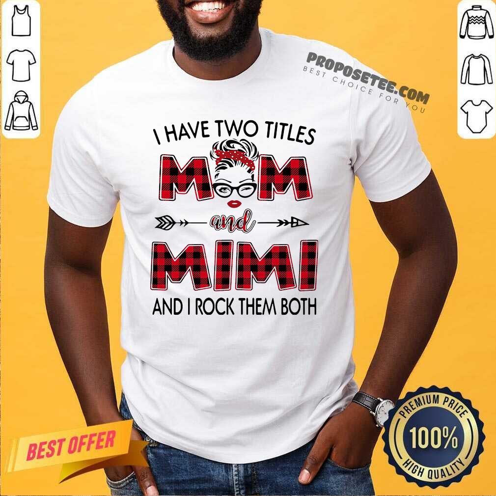 Nice I Have Two Titles Mom And Mimi And I Rock Them Both Shirt