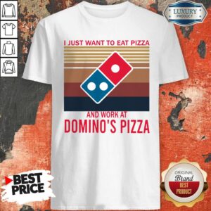 Nice I Just Want To Eat Pizza Domino’s Pizza And Work Domino’s Pizza Vintage Shirt