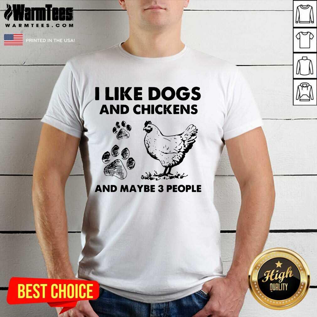 Nice I Like Dogs And Chickens And Maybe 3 People Shirt