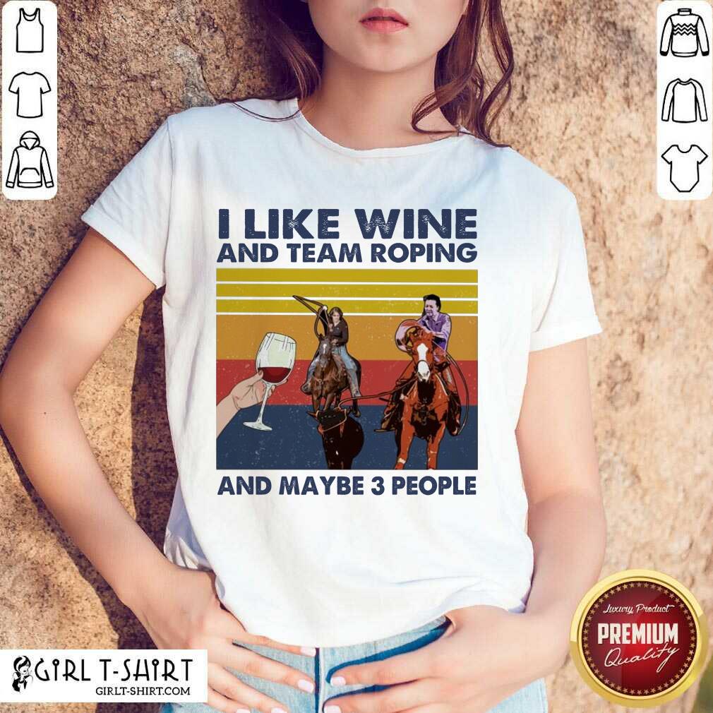 Nice I Like Wine And Team Roping And Maybe People Vintage Shirt