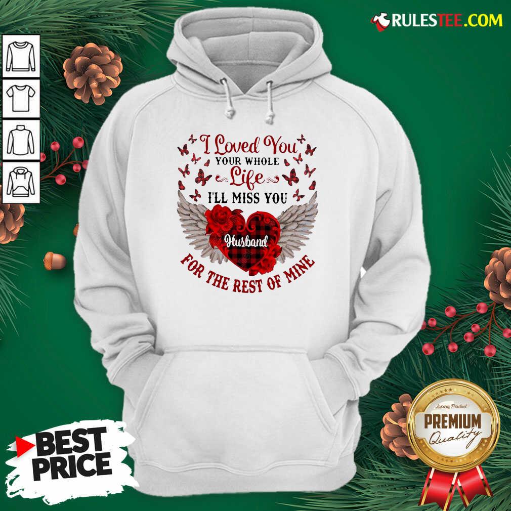 Nice I Loved You Your Whole Life Ill Miss You Husband For The Rest Of Mine Shirt - Image 2