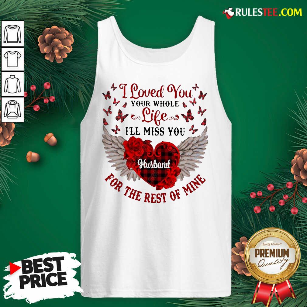 Nice I Loved You Your Whole Life Ill Miss You Husband For The Rest Of Mine Shirt - Image 4