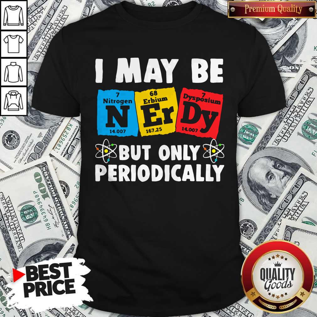 Nice I May Be But Only Periodically Nitrogen Erbium Dysposium Shirt