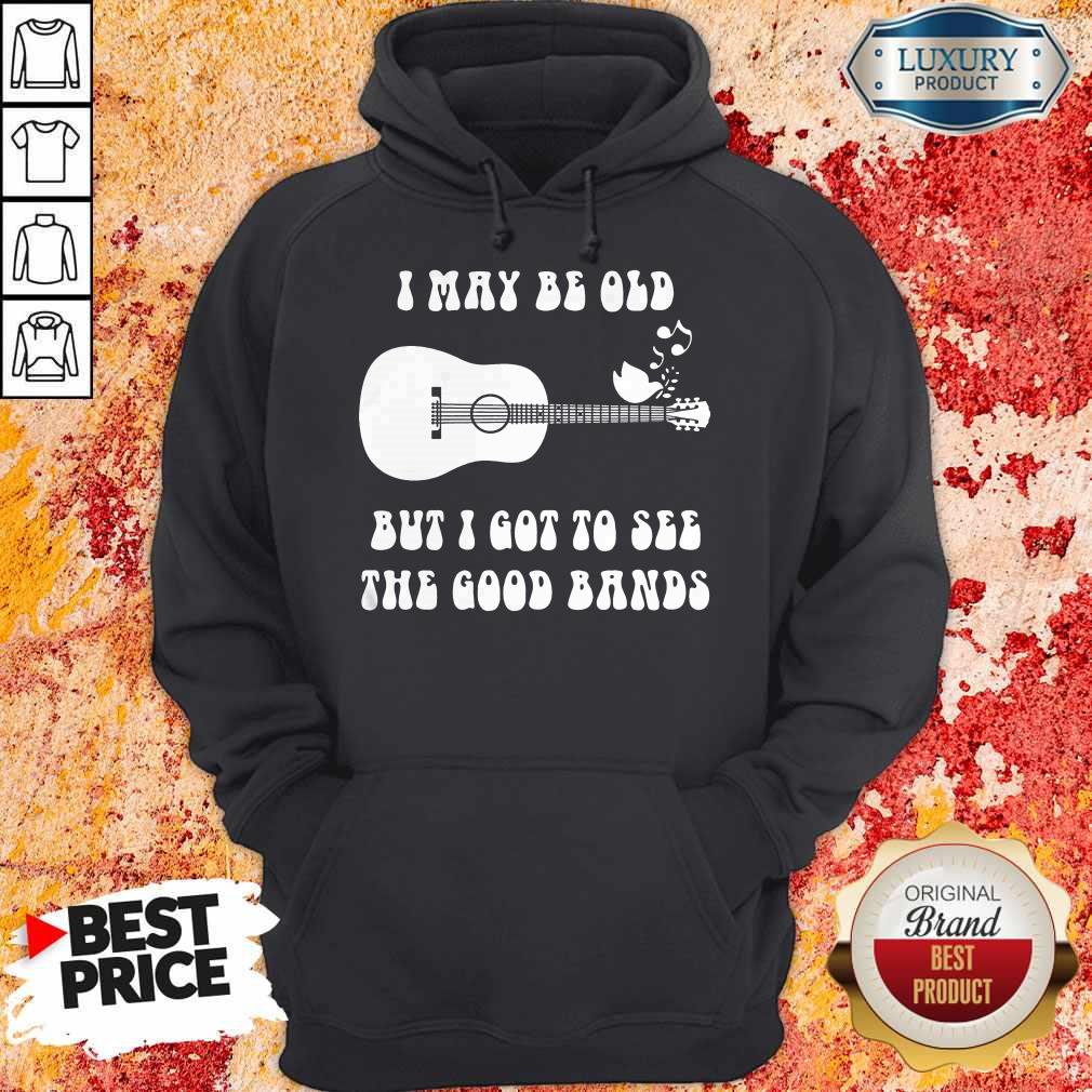Nice I May Be Old But I Got To See The Good Bands Shirt - Image 5