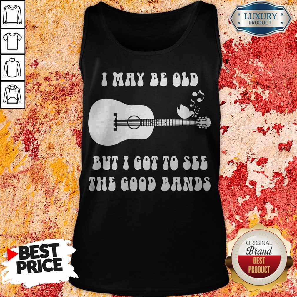 Nice I May Be Old But I Got To See The Good Bands Shirt - Image 3