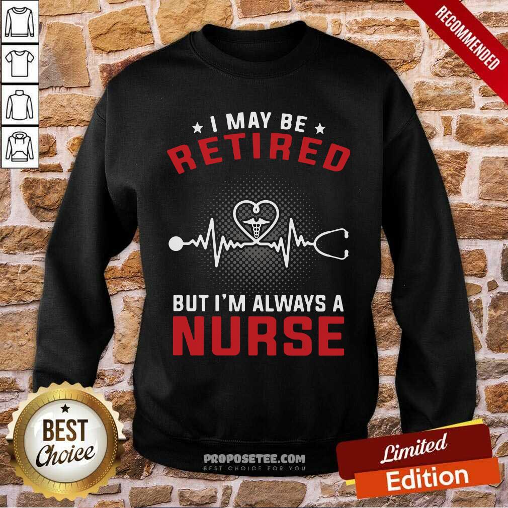 Nice I May Be Retired But I’m Always A Nurse Shirt - Image 5