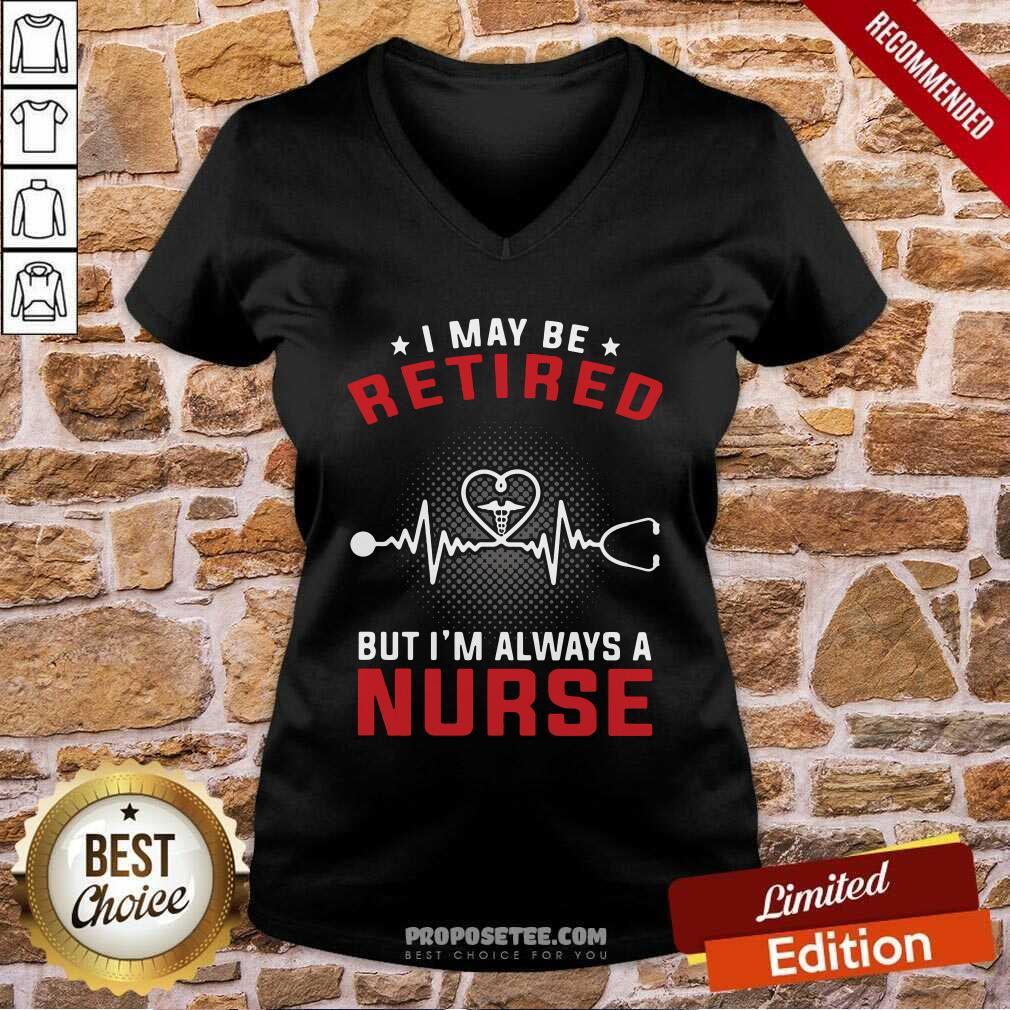 Nice I May Be Retired But I’m Always A Nurse Shirt - Image 3