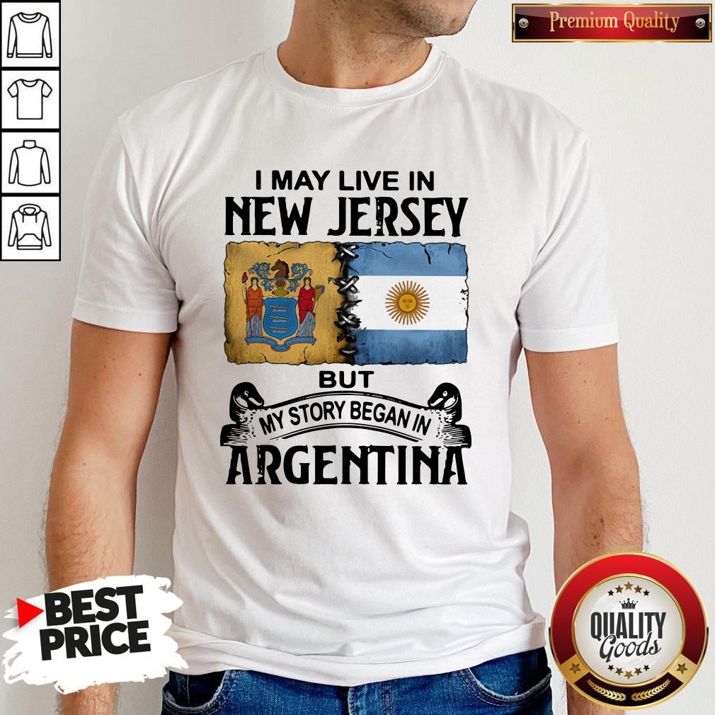 Nice I May Live In New Jersey But My Story Began In Argentina Shirt