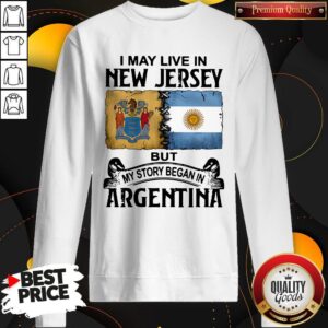 Alternative view of Nice I May Live In New Jersey But My Story Began In Argentina Shirt