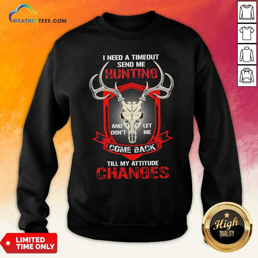 Nice I Need A Timeout Send Me Hunting And Don’t Let Me Come Back Till My Attitude Changes Shirt - Image 2