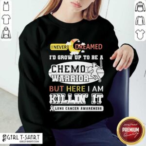 Alternative view of Nice I Never Dreamed I’d Grow Up To Be A Chemo Warrior But Here I Am Killin It Lung Cancer Awareness Shirt