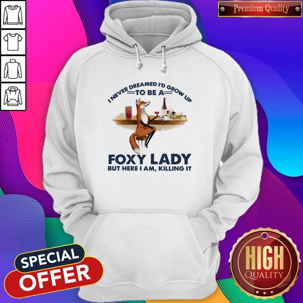 Nice I never Dreamed I’d Grow Up To Be A Foxy Lady But Here I Am Shirt - Image 5