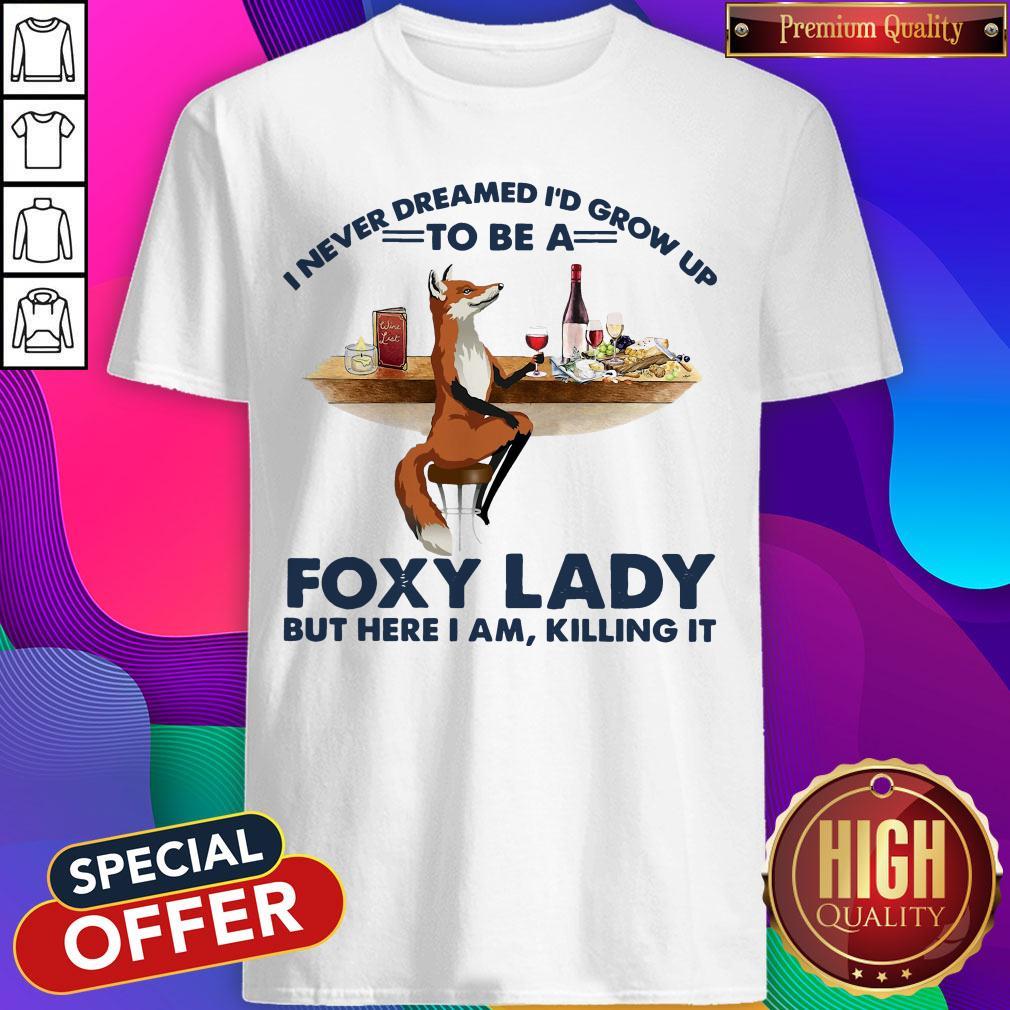 Nice I never Dreamed I’d Grow Up To Be A Foxy Lady But Here I Am Shirt