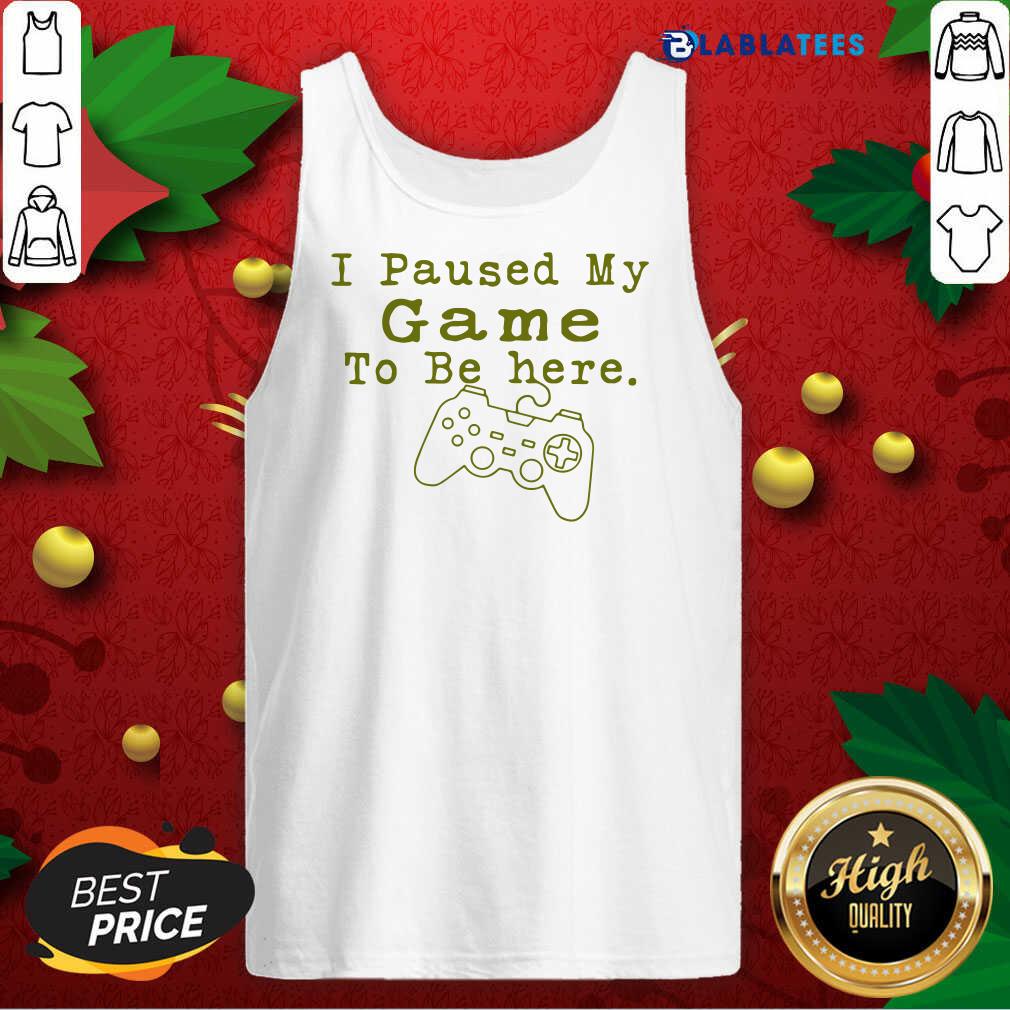 Nice I Paused My Game To Be Here Perfect For Great Gamer Shirt - Image 3