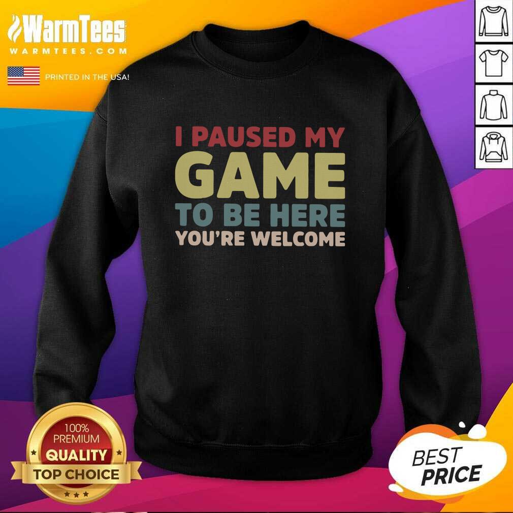 Nice I Paused My Game To Be Here You’re Welcome Shirt - Image 3