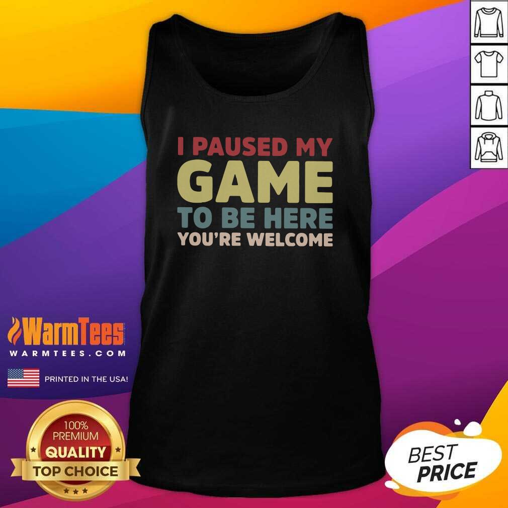 Nice I Paused My Game To Be Here You’re Welcome Shirt - Image 4