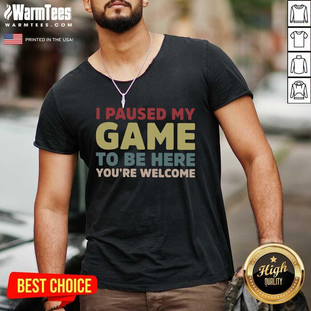 Nice I Paused My Game To Be Here You’re Welcome Shirt - Image 5