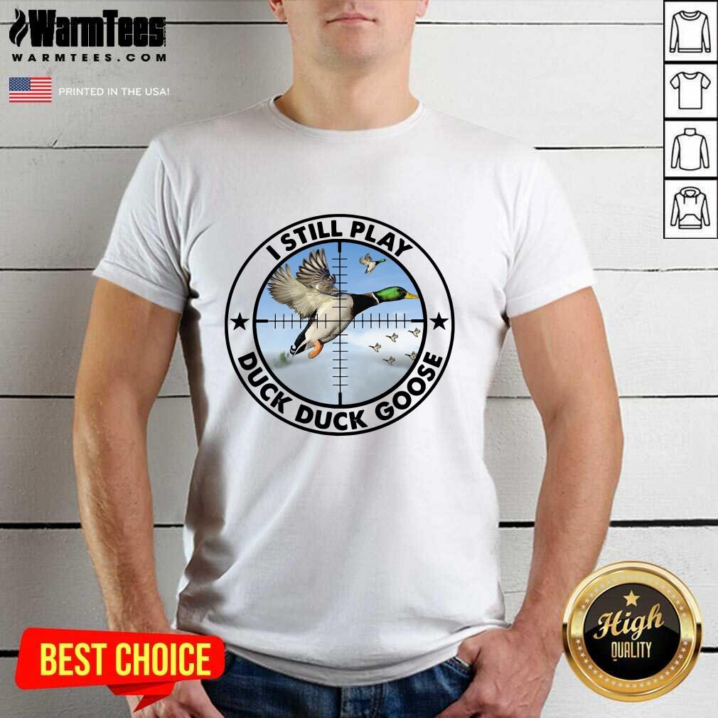 Nice I Still Play Duck Duck Goose Shirt