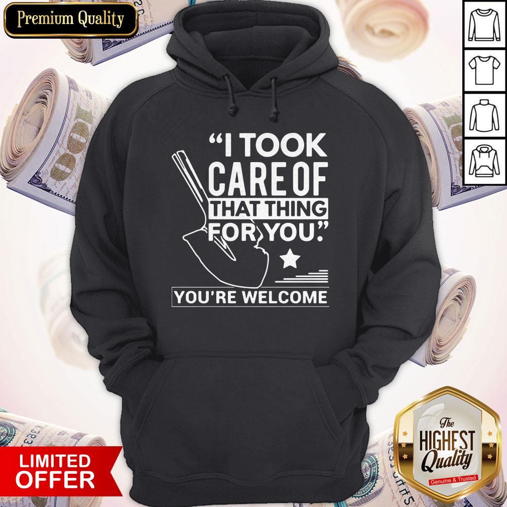 Nice I Took Care Of That Thing For You You’re Welcome Shirt - Image 4