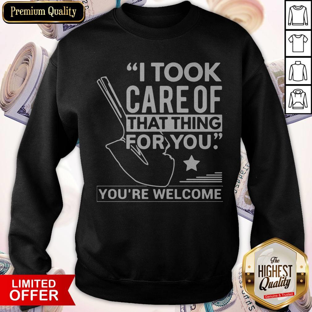 Nice I Took Care Of That Thing For You You’re Welcome Shirt - Image 3