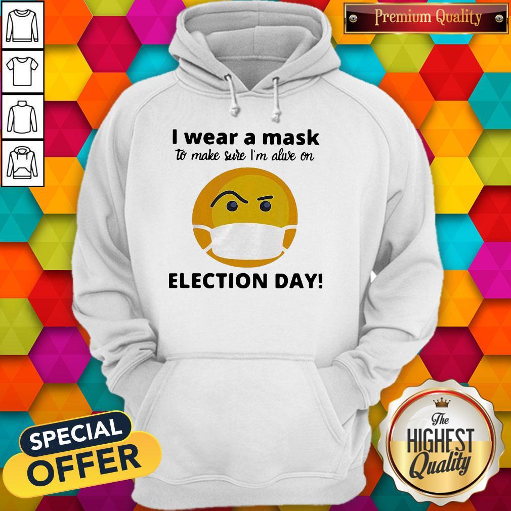 Nice I Wear A Mask To Make Sure I’m Alive On Election Day Shirt - Image 3