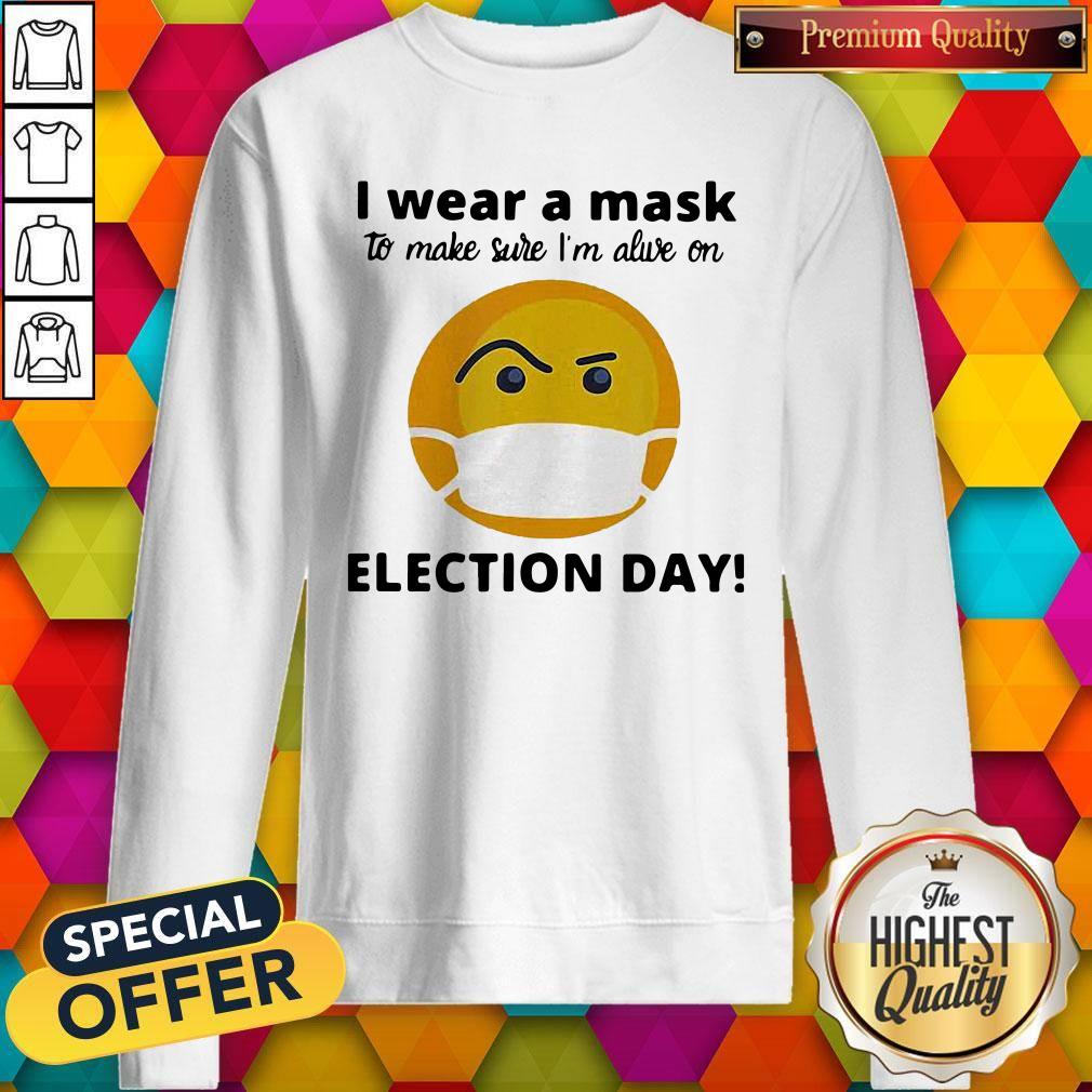 Nice I Wear A Mask To Make Sure I’m Alive On Election Day Shirt - Image 2