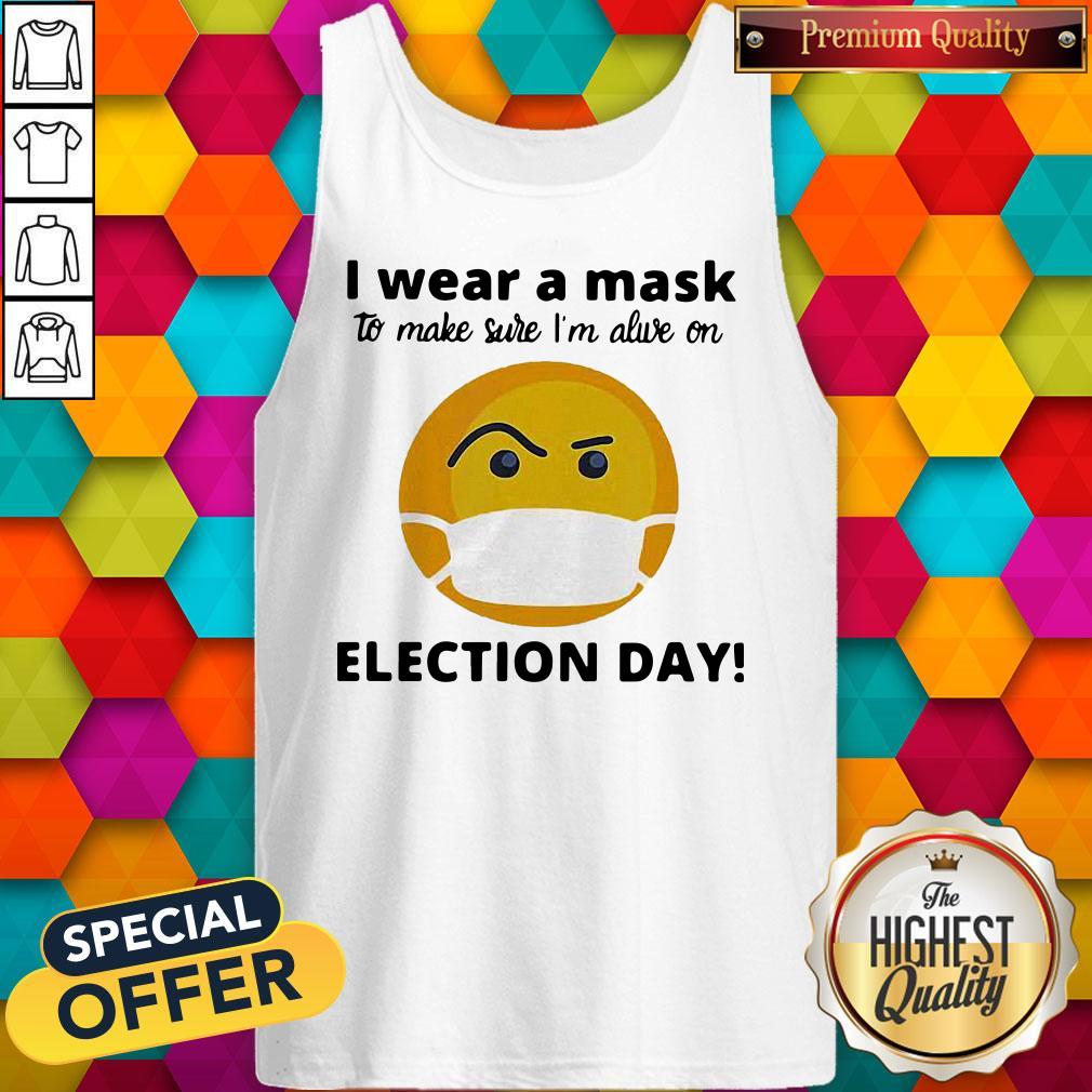Nice I Wear A Mask To Make Sure I’m Alive On Election Day Shirt - Image 5