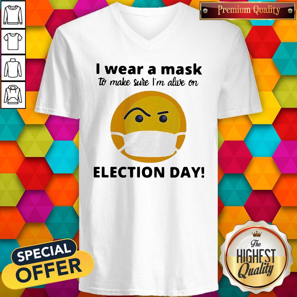 Nice I Wear A Mask To Make Sure I’m Alive On Election Day Shirt - Image 4