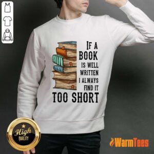 Alternative view of Nice If A Book Is Well Written A Always Find It Too Short Shirt