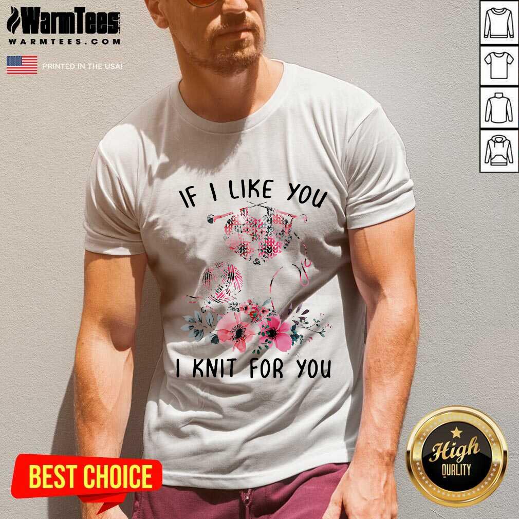 Nice If I Like You I Knit For You Shirt - Image 5