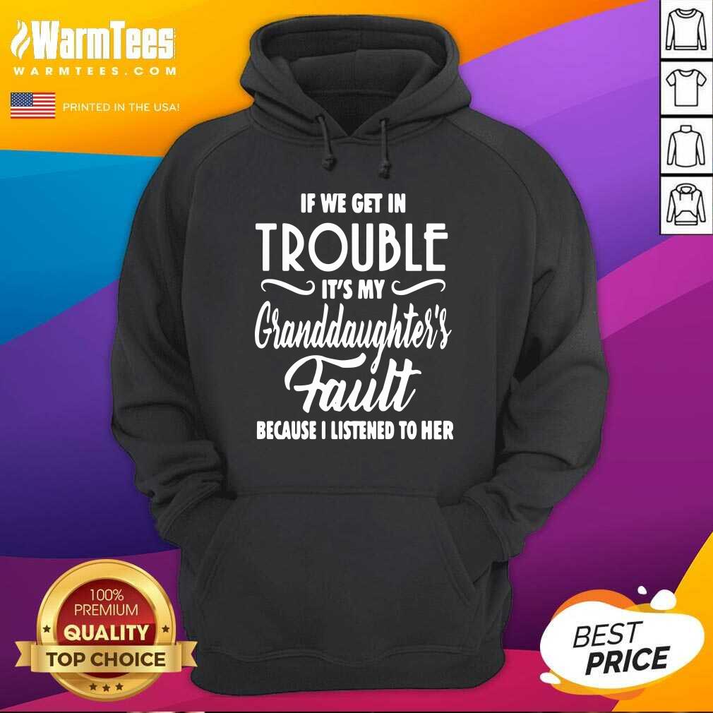 Nice If We Get In Trouble It’s My Granddaughter’s Fault Because I Listened To Her Shirt - Image 2