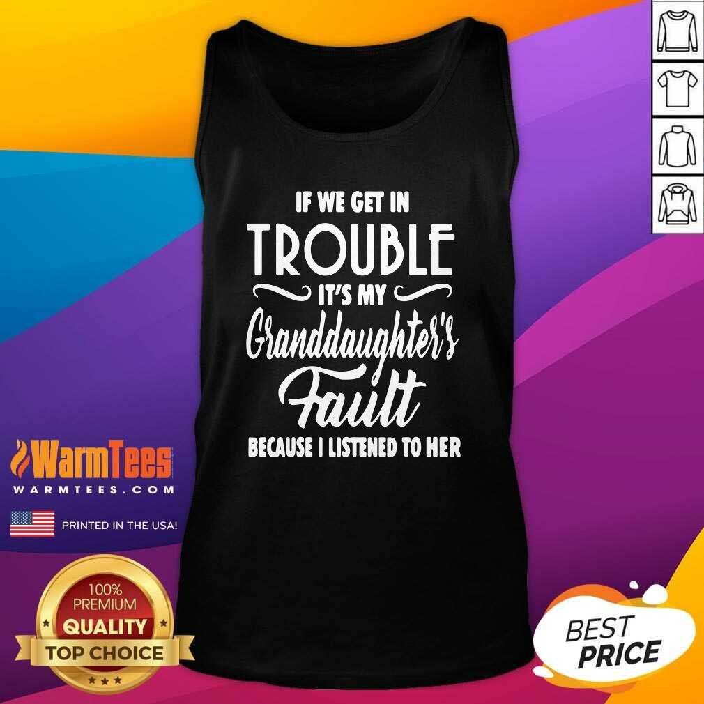 Nice If We Get In Trouble It’s My Granddaughter’s Fault Because I Listened To Her Shirt - Image 4