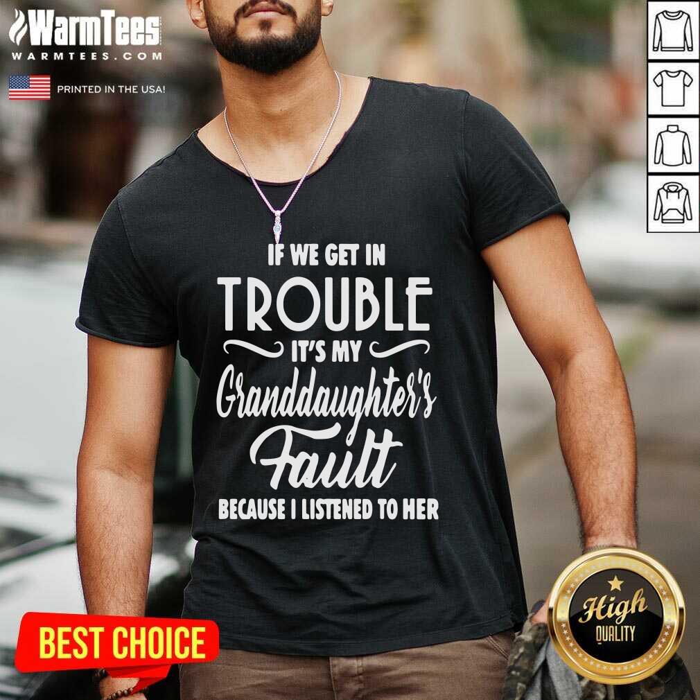 Nice If We Get In Trouble It’s My Granddaughter’s Fault Because I Listened To Her Shirt - Image 5