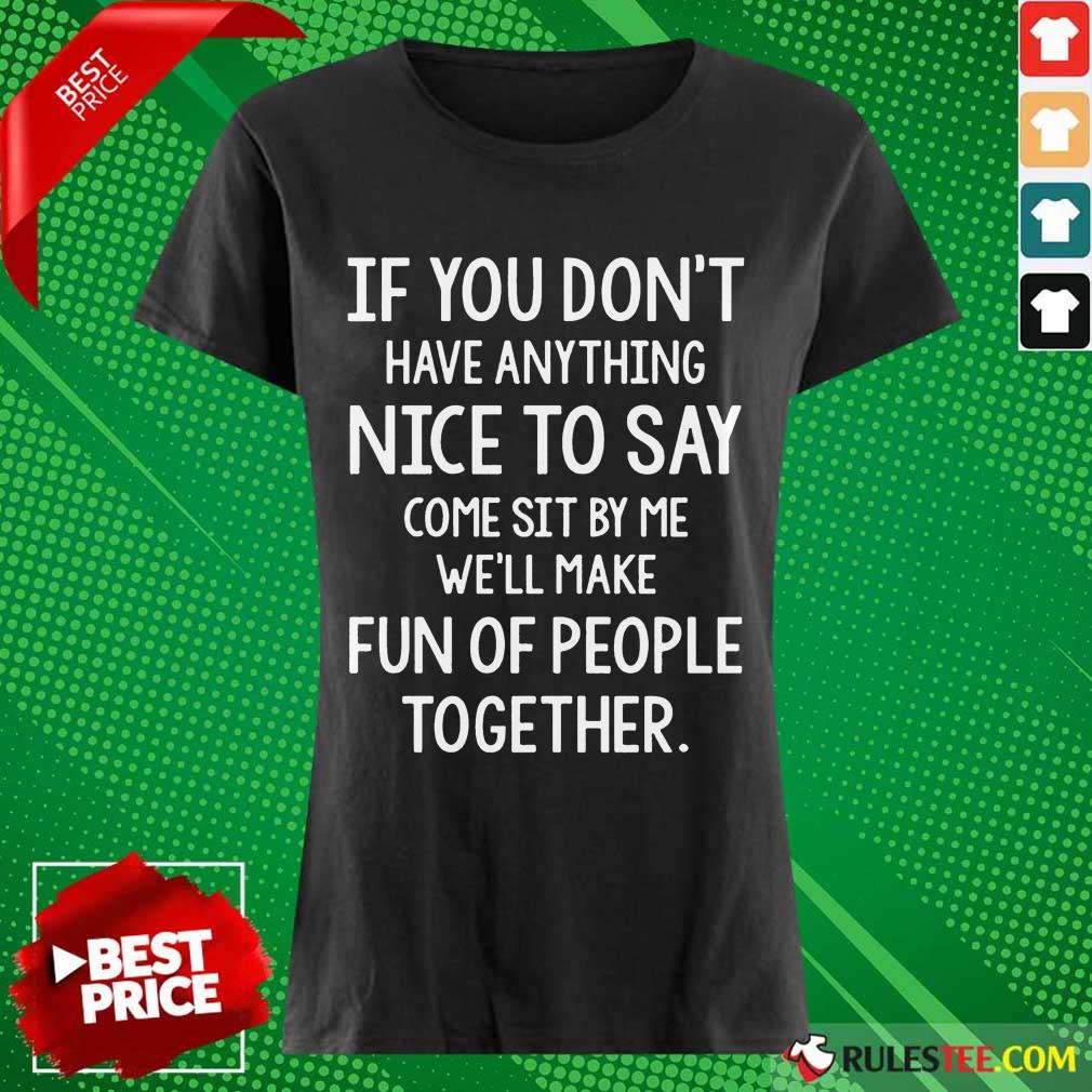 Nice If You Don’t Nice To Say Come Sit By Me We'll Make Shirt - Image 3