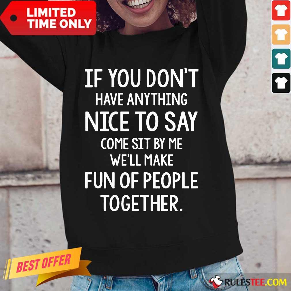 Nice If You Don’t Nice To Say Come Sit By Me We'll Make Shirt - Image 2