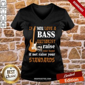 Alternative view of Nice If You Love A Bass Guitarist Raise Your Hand If Not Raise Your Standards Shirt