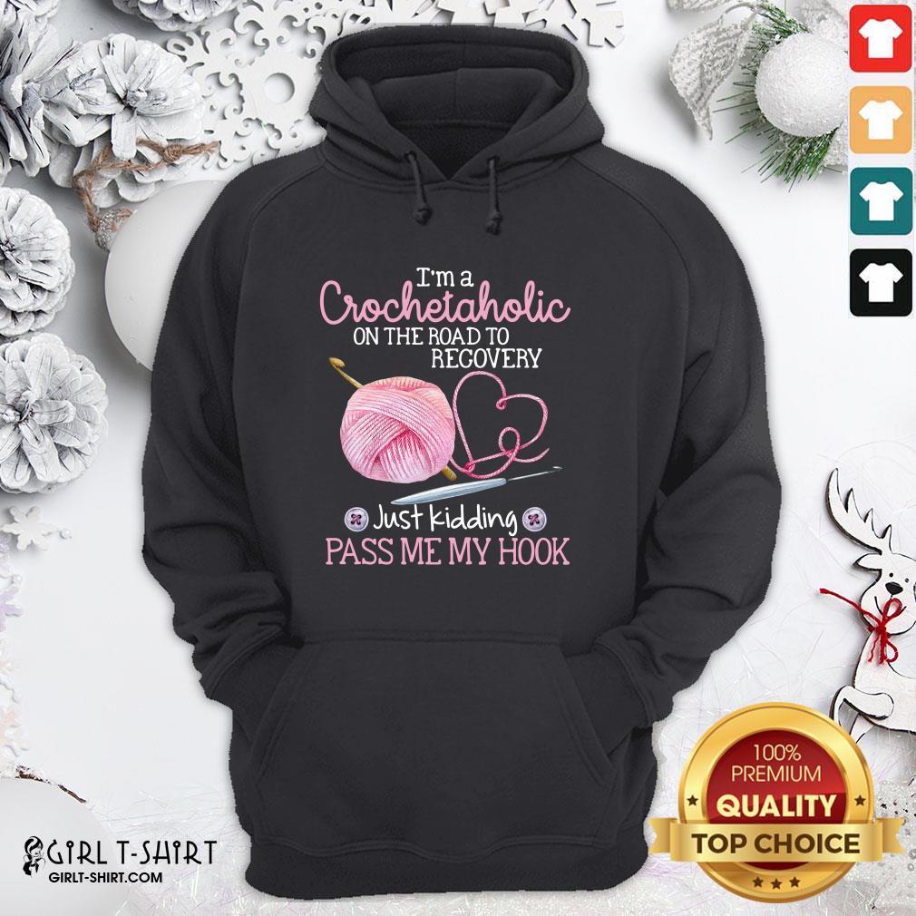 Nice I'm A Crochetaholic On The Road To Recovery Just Kidding Pass Me My Hook Shirt - Image 5
