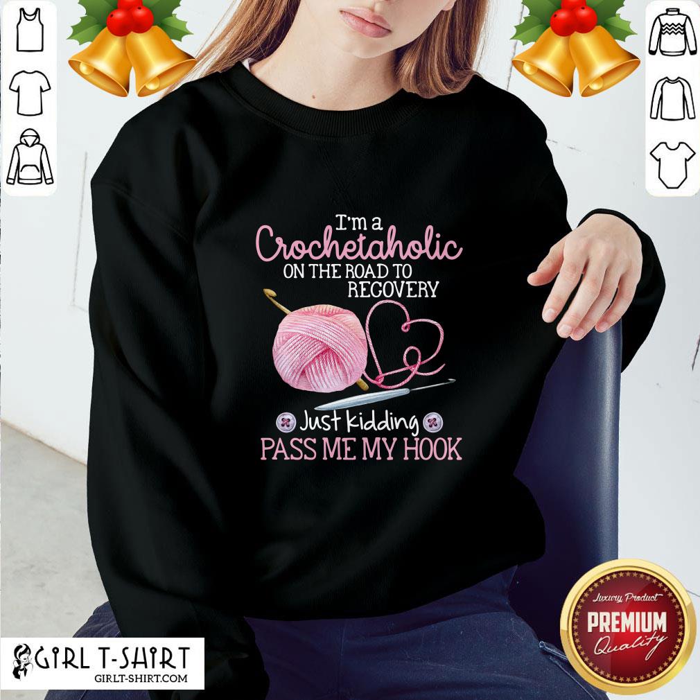 Nice I'm A Crochetaholic On The Road To Recovery Just Kidding Pass Me My Hook Shirt - Image 4