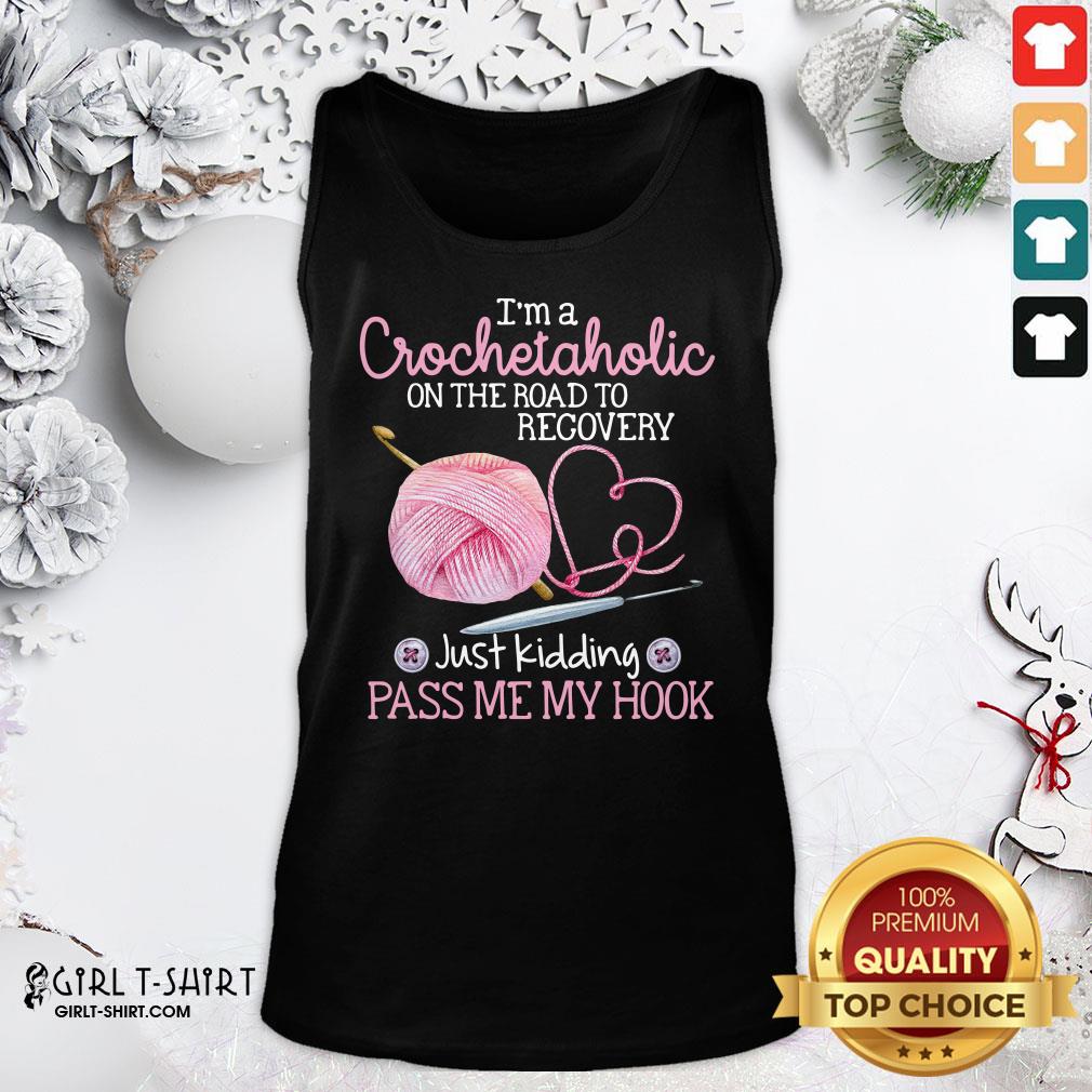 Nice I'm A Crochetaholic On The Road To Recovery Just Kidding Pass Me My Hook Shirt - Image 3