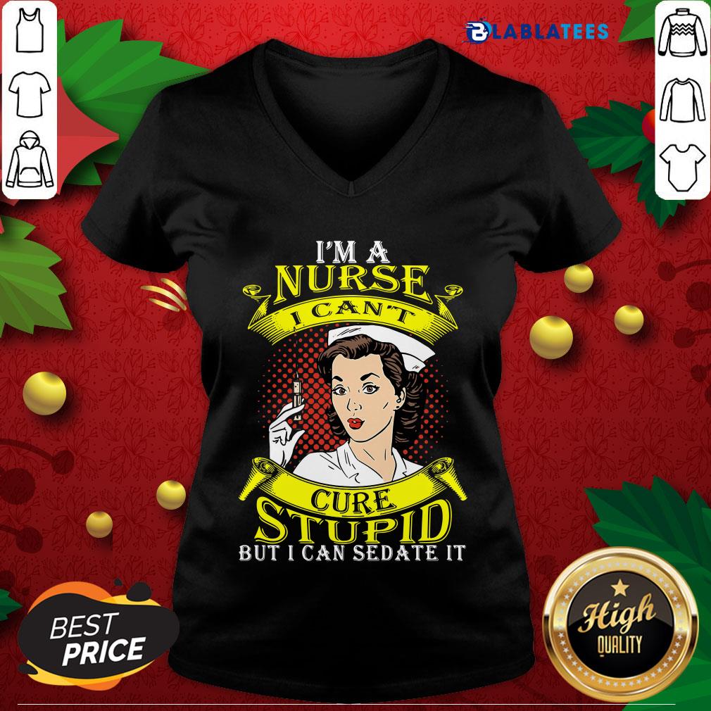 Nice I'm A Nurse I Can't Cure Stupid But I Can Sedate It Shirt - Image 3