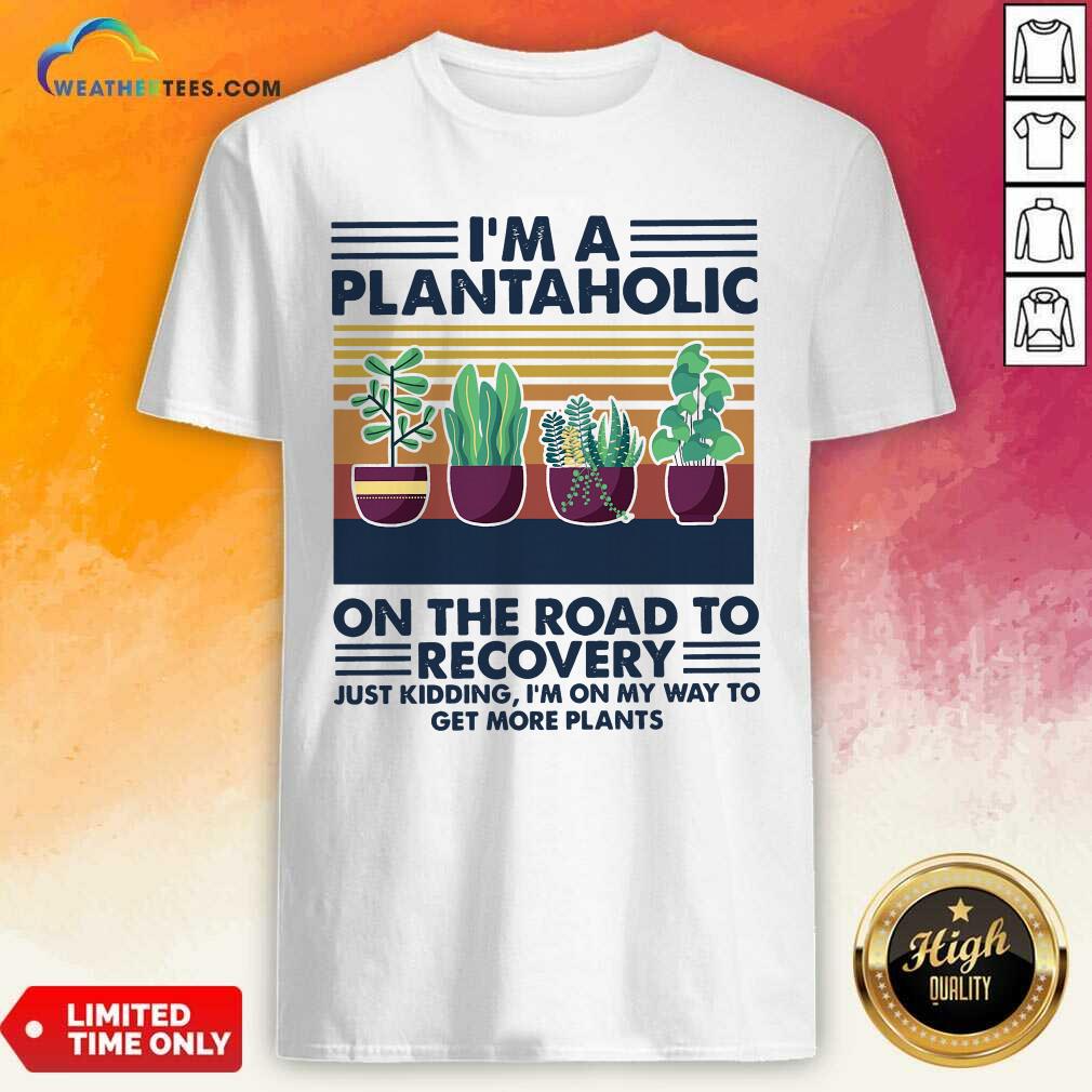 Nice I’m A Plantaholic On The Road To Recovery Vintage Retro Shirt
